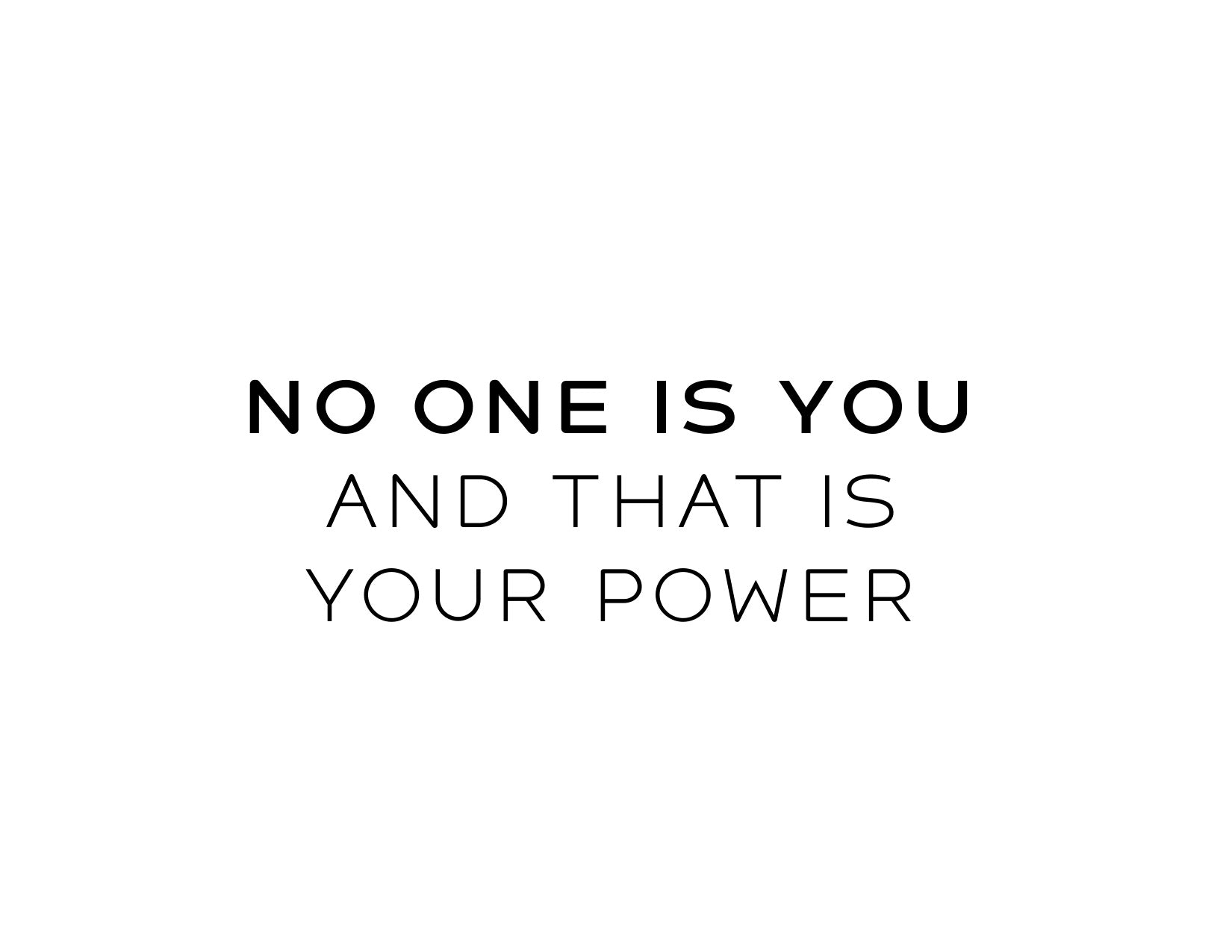 No One Is You And That's Your Power