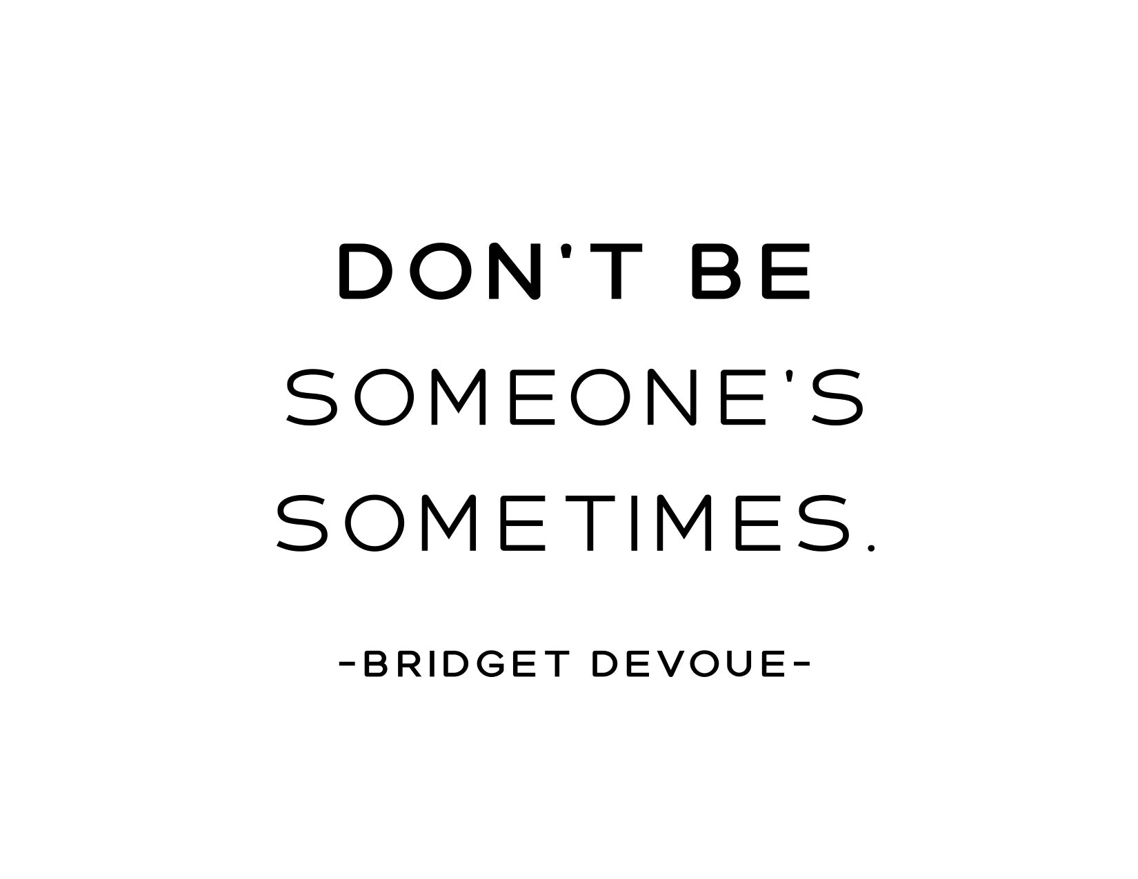 Don't Be Someone's Sometimes- Bridget Devoue