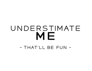 Underestimate Me That Will Be Fun